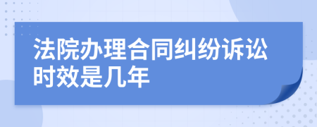 法院办理合同纠纷诉讼时效是几年