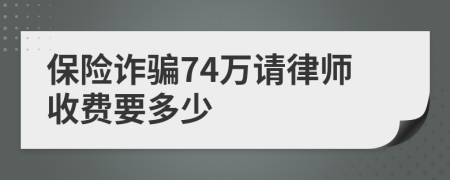 保险诈骗74万请律师收费要多少