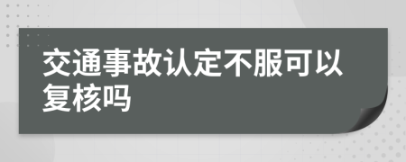 交通事故认定不服可以复核吗