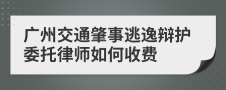 广州交通肇事逃逸辩护委托律师如何收费