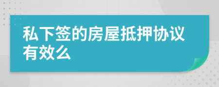 私下签的房屋抵押协议有效么