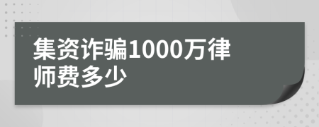 集资诈骗1000万律师费多少