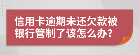 信用卡逾期未还欠款被银行管制了该怎么办？