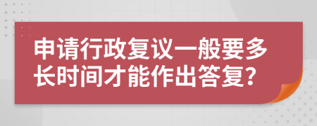 申请行政复议一般要多长时间才能作出答复？