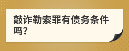 敲诈勒索罪有债务条件吗？