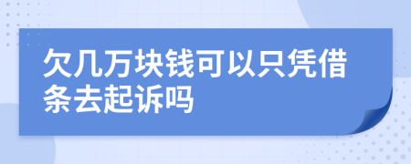 欠几万块钱可以只凭借条去起诉吗