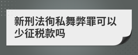 新刑法徇私舞弊罪可以少征税款吗