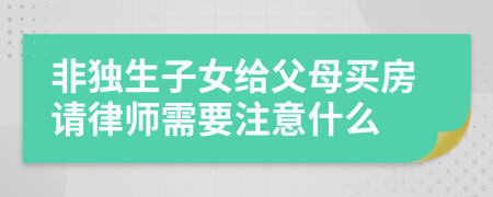 非独生子女给父母买房请律师需要注意什么