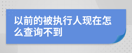 以前的被执行人现在怎么查询不到