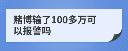 赌博输了100多万可以报警吗