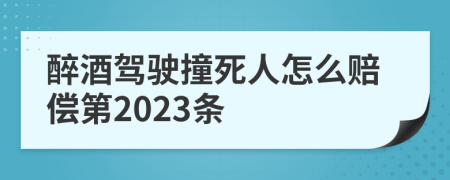 醉酒驾驶撞死人怎么赔偿第2023条