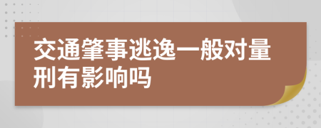 交通肇事逃逸一般对量刑有影响吗