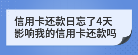 信用卡还款日忘了4天影响我的信用卡还款吗