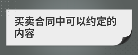 买卖合同中可以约定的内容