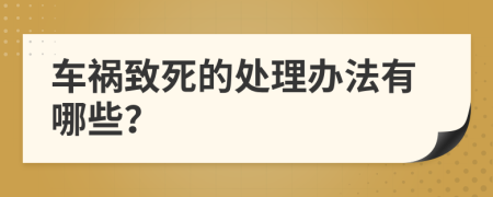 车祸致死的处理办法有哪些？