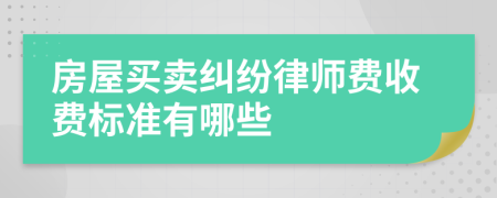 房屋买卖纠纷律师费收费标准有哪些