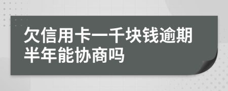 欠信用卡一千块钱逾期半年能协商吗