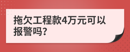 拖欠工程款4万元可以报警吗？