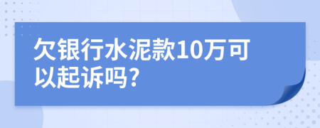 欠银行水泥款10万可以起诉吗?