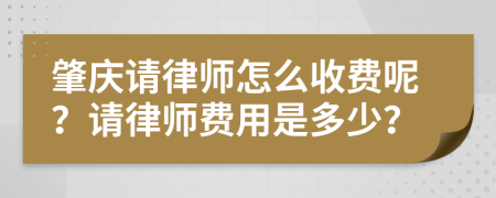 肇庆请律师怎么收费呢？请律师费用是多少？