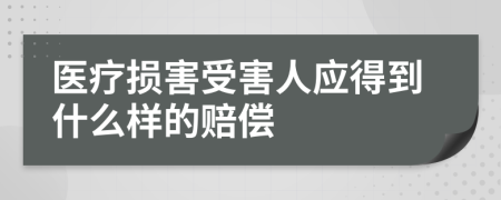 医疗损害受害人应得到什么样的赔偿