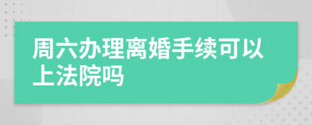 周六办理离婚手续可以上法院吗