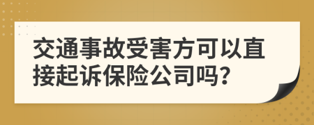 交通事故受害方可以直接起诉保险公司吗？