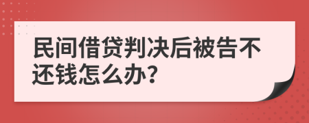 民间借贷判决后被告不还钱怎么办？