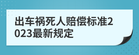 出车祸死人赔偿标准2023最新规定