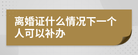 离婚证什么情况下一个人可以补办