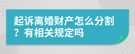 起诉离婚财产怎么分割？有相关规定吗