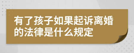 有了孩子如果起诉离婚的法律是什么规定