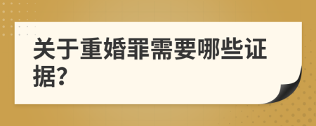 关于重婚罪需要哪些证据？