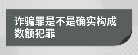 诈骗罪是不是确实构成数额犯罪