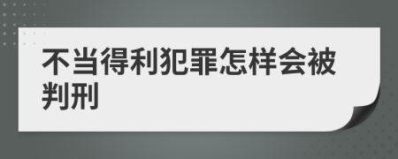 不当得利犯罪怎样会被判刑