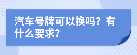 汽车号牌可以换吗？有什么要求？