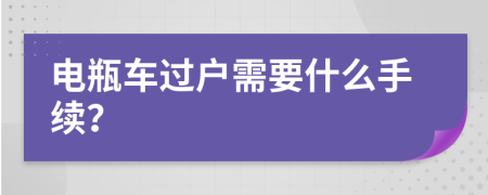 电瓶车过户需要什么手续？