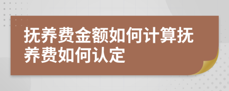 抚养费金额如何计算抚养费如何认定