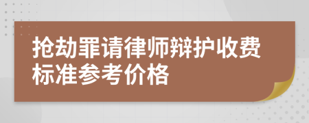 抢劫罪请律师辩护收费标准参考价格