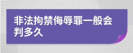 非法拘禁侮辱罪一般会判多久