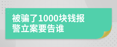 被骗了1000块钱报警立案要告谁