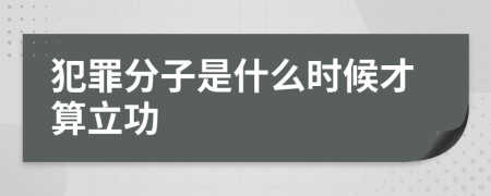 犯罪分子是什么时候才算立功