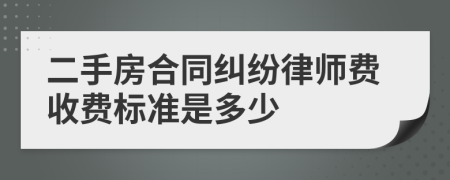 二手房合同纠纷律师费收费标准是多少