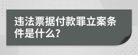 违法票据付款罪立案条件是什么？