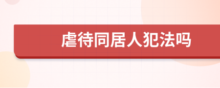 虐待同居人犯法吗