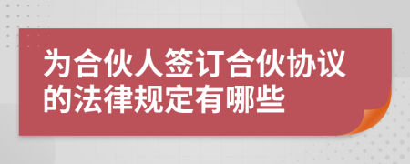 为合伙人签订合伙协议的法律规定有哪些