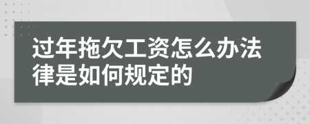 过年拖欠工资怎么办法律是如何规定的