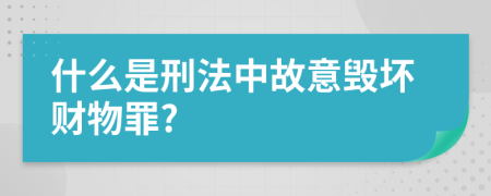 什么是刑法中故意毁坏财物罪?