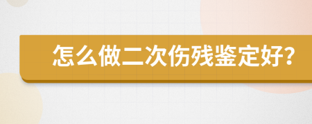 怎么做二次伤残鉴定好？