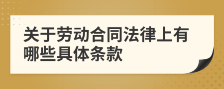 关于劳动合同法律上有哪些具体条款